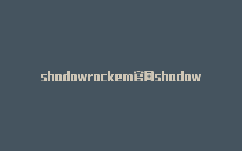 shadowrockem官网shadowrocket替代品
