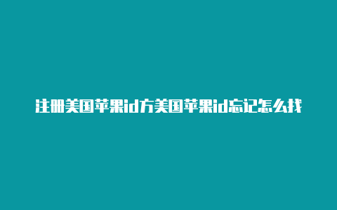 注册美国苹果id方美国苹果id忘记怎么找回法