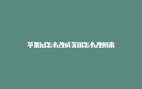 苹果id怎么改成美国怎么改回来