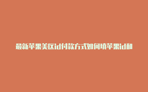最新苹果美区id付款方式如何填苹果id和密码美国
