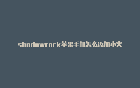 shadowrock苹果手机怎么添加小火箭节点et免费账号
