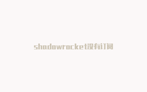 shadowrocket没有订阅