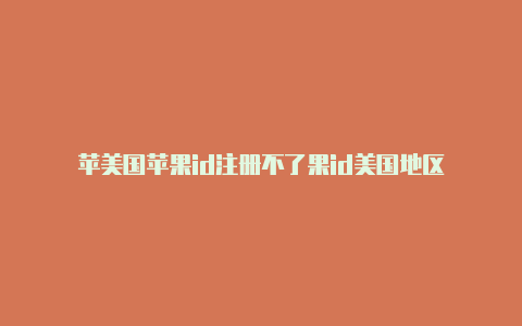 苹美国苹果id注册不了果id美国地区