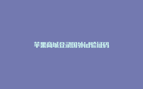 苹果商城登录国外id验证码