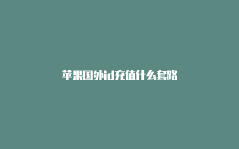 苹果国外id充值什么套路