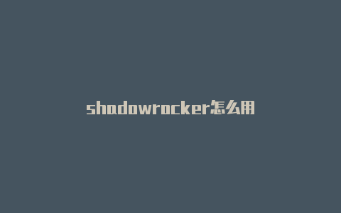 shadowrocker怎么用