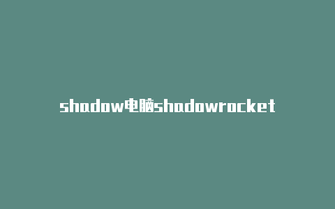 shadow电脑shadowrocket使用教程rocket 订阅地址