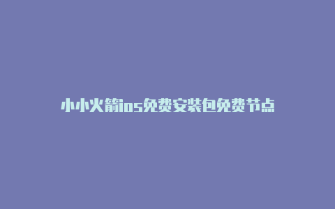 小小火箭ios免费安装包免费节点-Shadowrocket(小火箭)