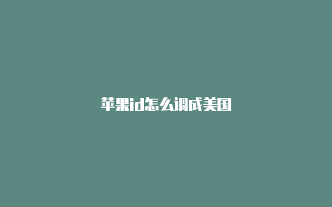 苹果id怎么调成美国
