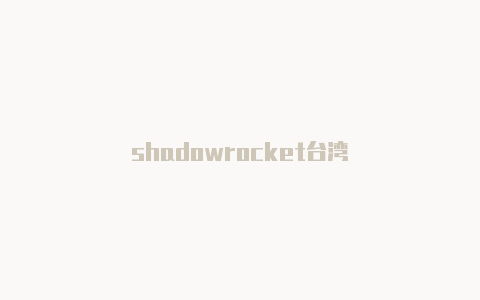 shadowrocket台湾-Shadowrocket(小火箭)