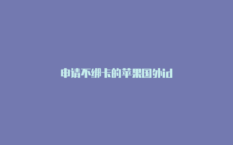 申请不绑卡的苹果国外id