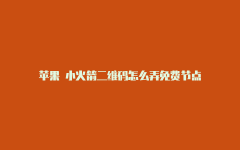 苹果 小火箭二维码怎么弄免费节点-Shadowrocket(小火箭)