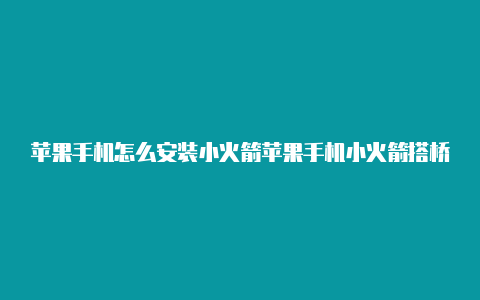 苹果手机怎么安装小火箭苹果手机小火箭搭桥