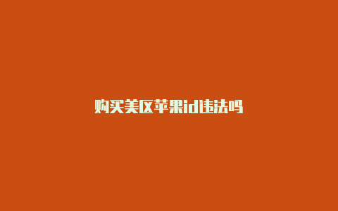 购买美区苹果id违法吗