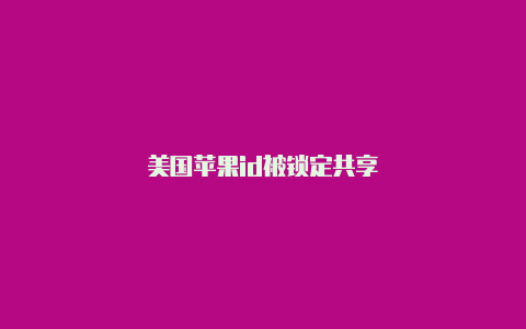 美国苹果id被锁定共享