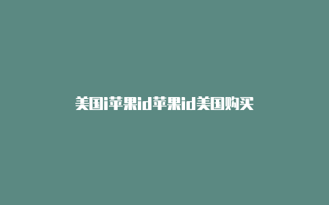 美国i苹果id苹果id美国购买