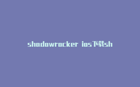 shadowrocker ios下载shadowrocket未能完成操作