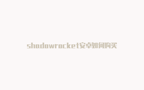 shadowrocket安卓如何购买