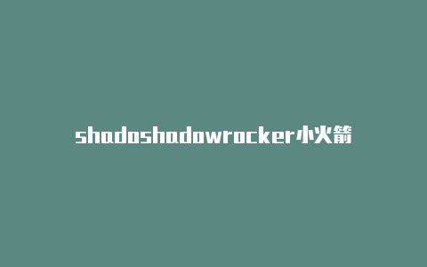 shadoshadowrocker小火箭收费wrocket节点端口