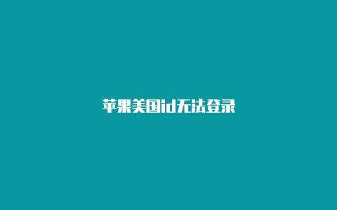 苹果美国id无法登录