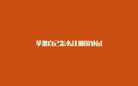 苹果自己怎么注册国外id