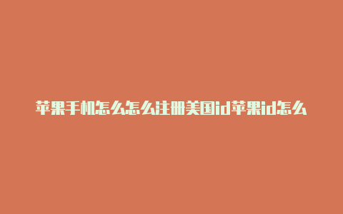 苹果手机怎么怎么注册美国id苹果id怎么更改地区为美国