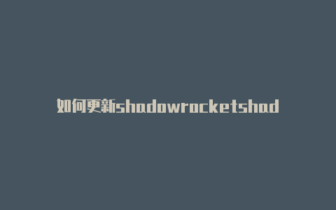 如何更新shadowrocketshadowrocket源
