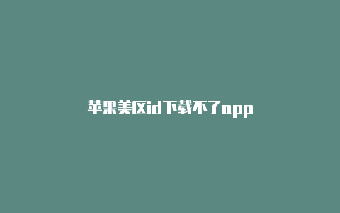 苹果美区id下载不了app