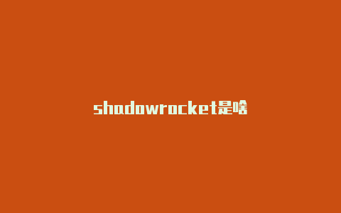 shadowrocket是啥-Shadowrocket(小火箭)
