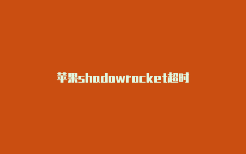 苹果shadowrocket超时