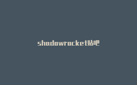 shadowrocket贴吧
