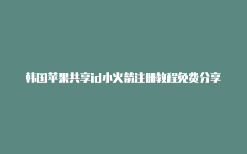 韩国苹果共享id小火箭注册教程免费分享-Shadowrocket(小火箭)