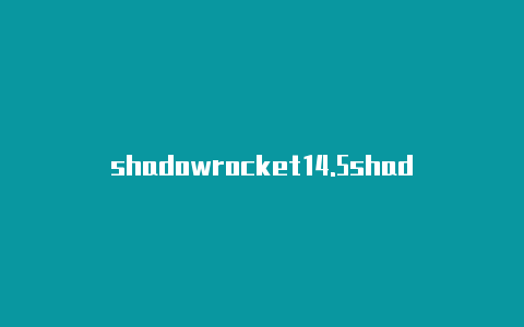 shadowrocket14.5shadowrocket安卓配置