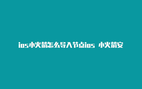 ios小火箭怎么导入节点ios 小火箭安装