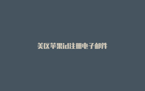 美区苹果id注册电子邮件