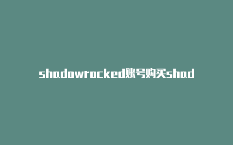 shadowrocked账号购买shadowrocked收费