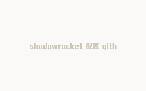 shadowrocket 配置 github