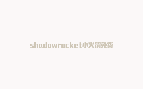 shadowrocket小火箭免费