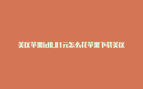 美区苹果id0.01元怎么花苹果下载美区id