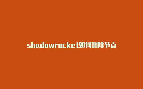 shadowrocket如何删除节点