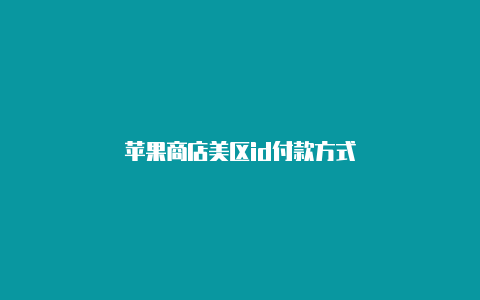 苹果商店美区id付款方式