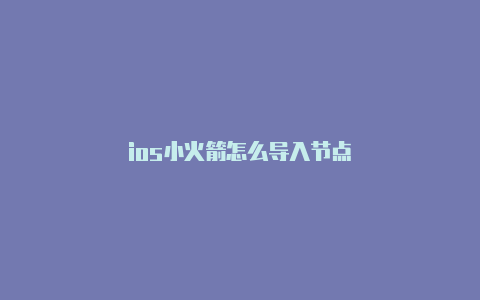 ios小火箭怎么导入节点