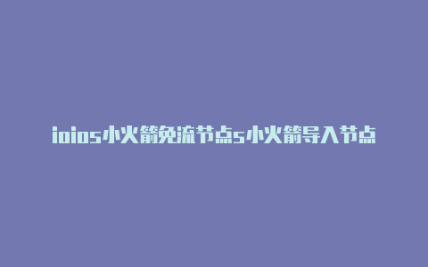 ioios小火箭免流节点s小火箭导入节点