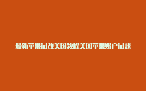 最新苹果id改美国教程美国苹果账户id账户