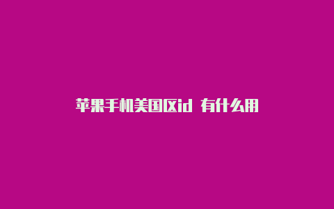 苹果手机美国区id 有什么用