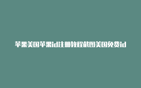 苹果美国苹果id注册教程截图美国免费id