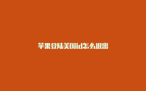苹果登陆美国id怎么退出