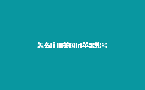 怎么注册美国id苹果账号