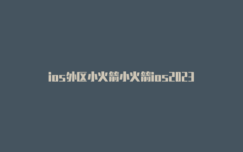 ios外区小火箭小火箭ios2023