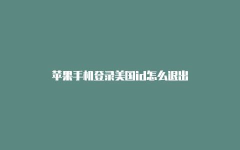 苹果手机登录美国id怎么退出